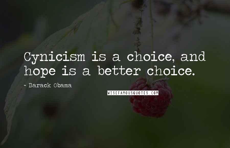 Barack Obama Quotes: Cynicism is a choice, and hope is a better choice.