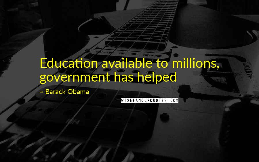 Barack Obama Quotes: Education available to millions, government has helped