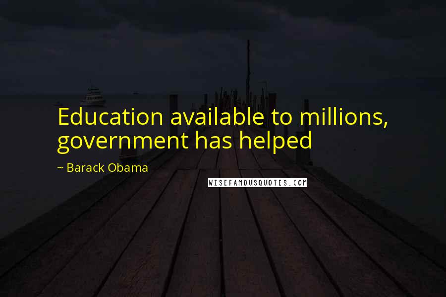 Barack Obama Quotes: Education available to millions, government has helped