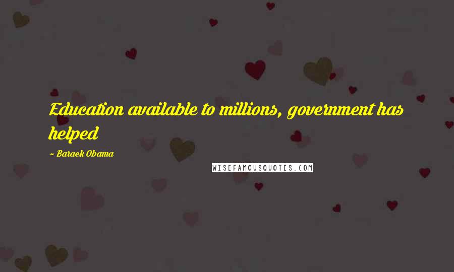 Barack Obama Quotes: Education available to millions, government has helped