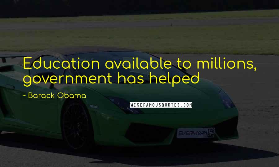 Barack Obama Quotes: Education available to millions, government has helped