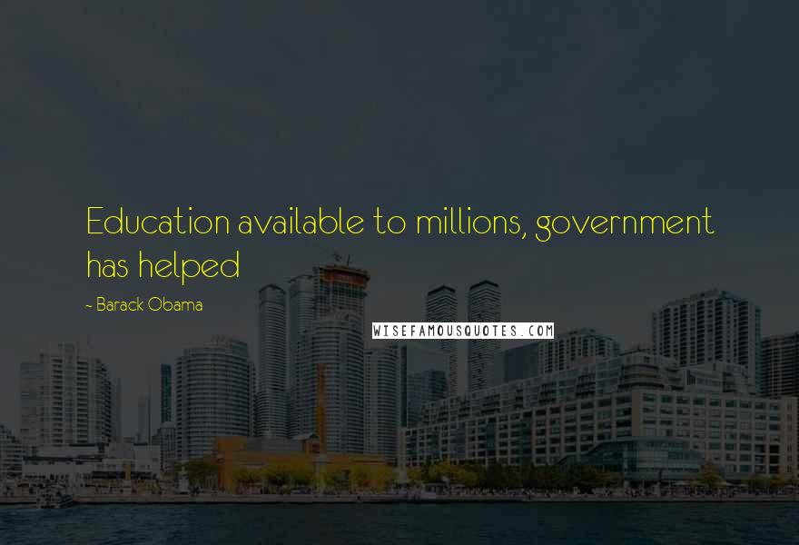 Barack Obama Quotes: Education available to millions, government has helped