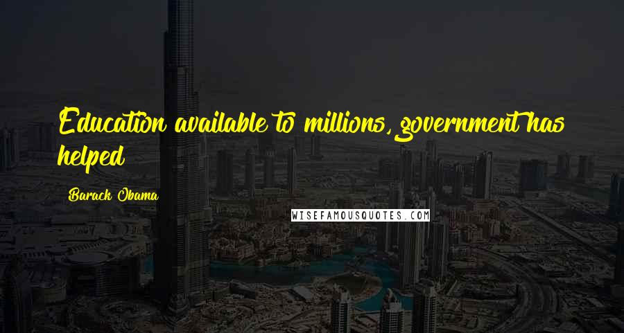 Barack Obama Quotes: Education available to millions, government has helped
