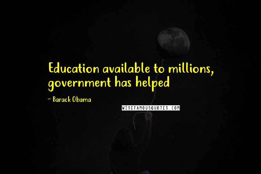 Barack Obama Quotes: Education available to millions, government has helped