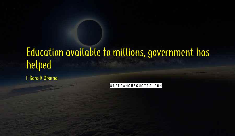 Barack Obama Quotes: Education available to millions, government has helped