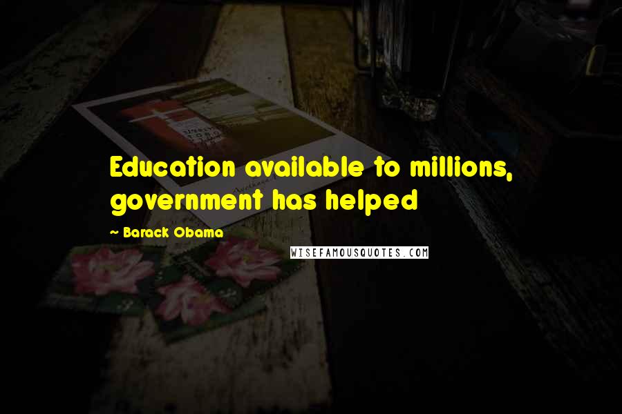 Barack Obama Quotes: Education available to millions, government has helped