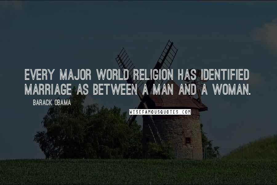 Barack Obama Quotes: Every major world religion has identified marriage as between a man and a woman.