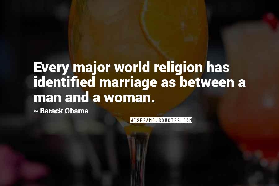 Barack Obama Quotes: Every major world religion has identified marriage as between a man and a woman.