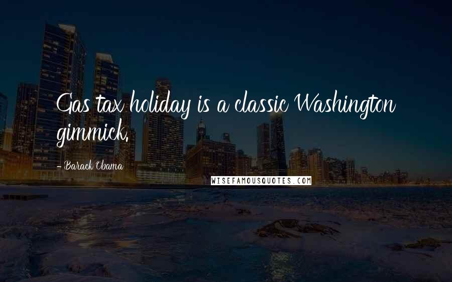 Barack Obama Quotes: Gas tax holiday is a classic Washington gimmick.