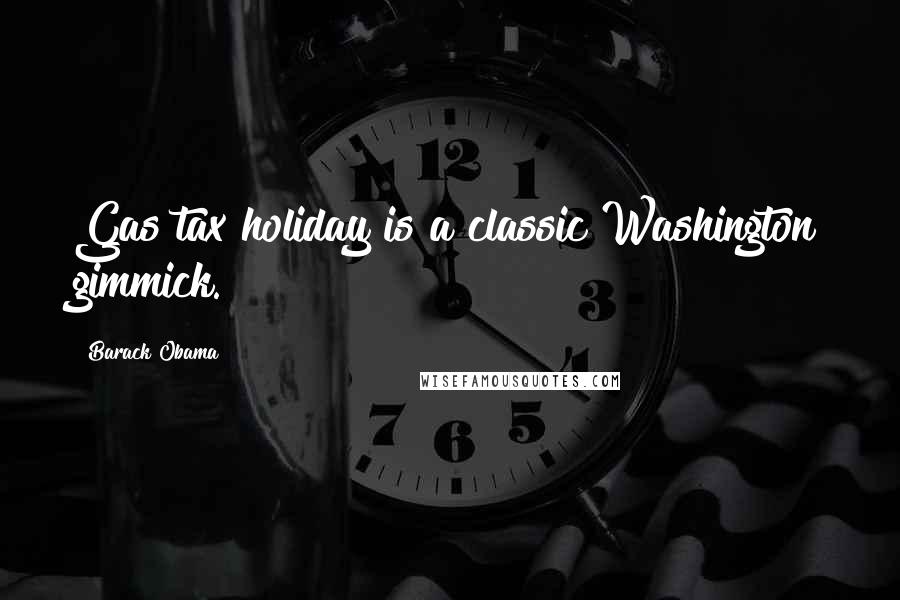 Barack Obama Quotes: Gas tax holiday is a classic Washington gimmick.