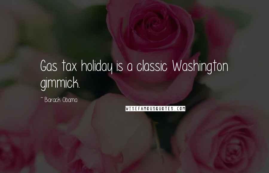 Barack Obama Quotes: Gas tax holiday is a classic Washington gimmick.