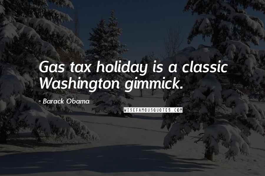Barack Obama Quotes: Gas tax holiday is a classic Washington gimmick.