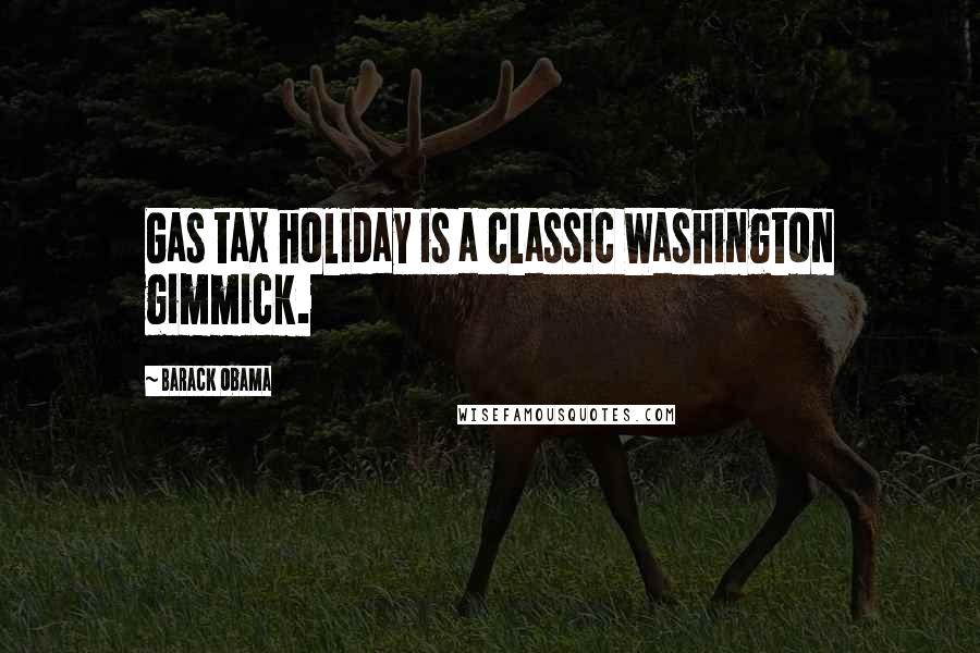 Barack Obama Quotes: Gas tax holiday is a classic Washington gimmick.