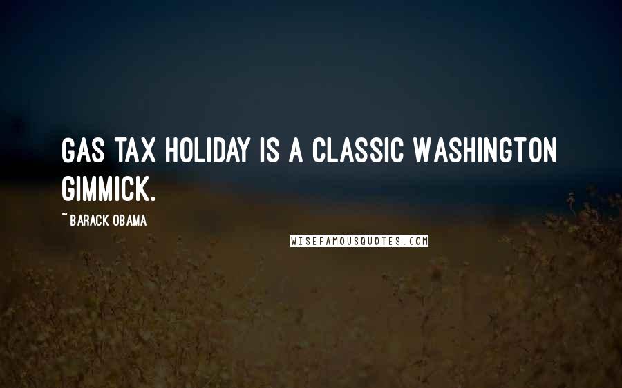 Barack Obama Quotes: Gas tax holiday is a classic Washington gimmick.