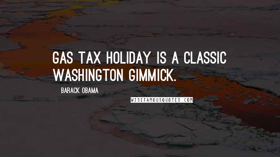 Barack Obama Quotes: Gas tax holiday is a classic Washington gimmick.