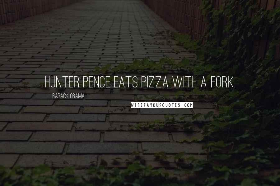Barack Obama Quotes: Hunter Pence eats pizza with a fork.