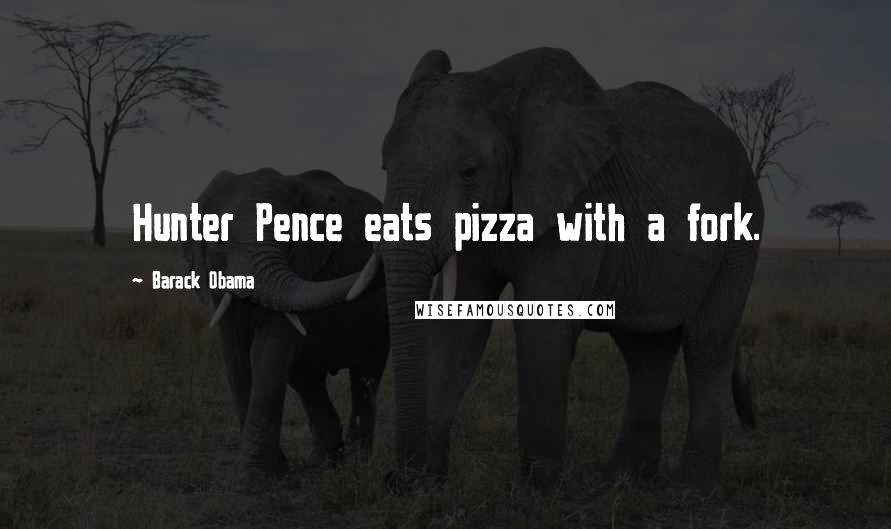 Barack Obama Quotes: Hunter Pence eats pizza with a fork.