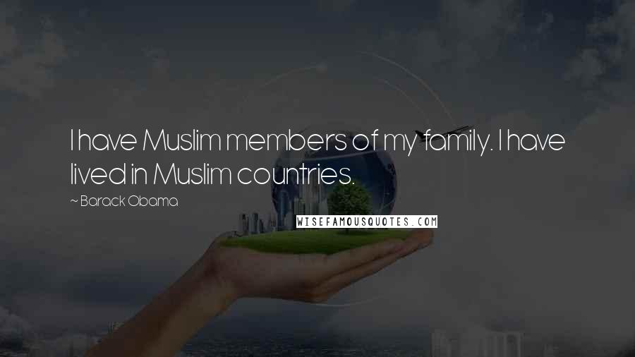 Barack Obama Quotes: I have Muslim members of my family. I have lived in Muslim countries.