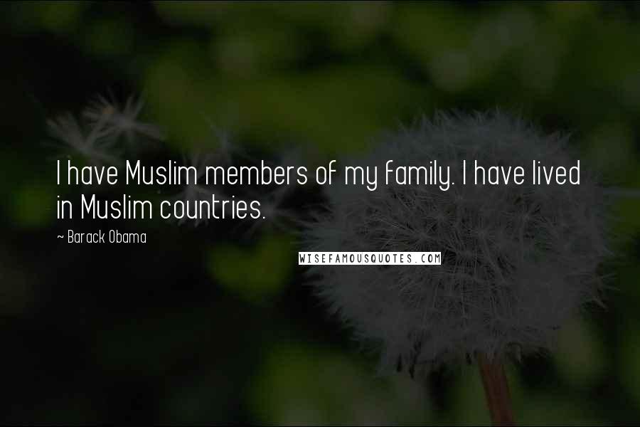 Barack Obama Quotes: I have Muslim members of my family. I have lived in Muslim countries.