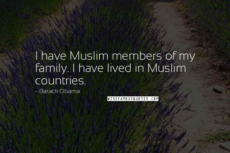 Barack Obama Quotes: I have Muslim members of my family. I have lived in Muslim countries.