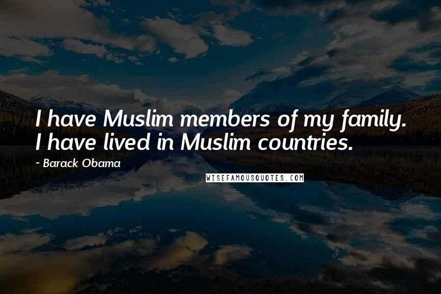 Barack Obama Quotes: I have Muslim members of my family. I have lived in Muslim countries.