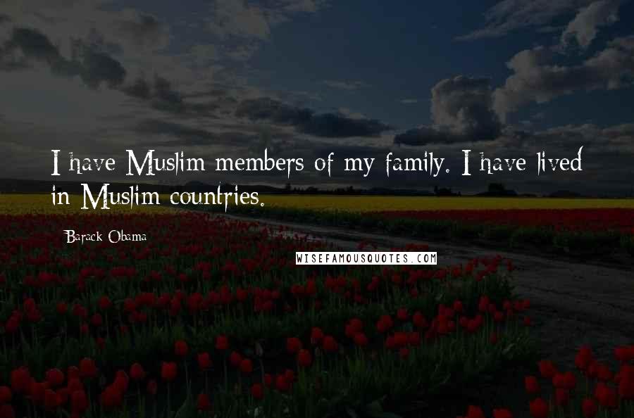 Barack Obama Quotes: I have Muslim members of my family. I have lived in Muslim countries.