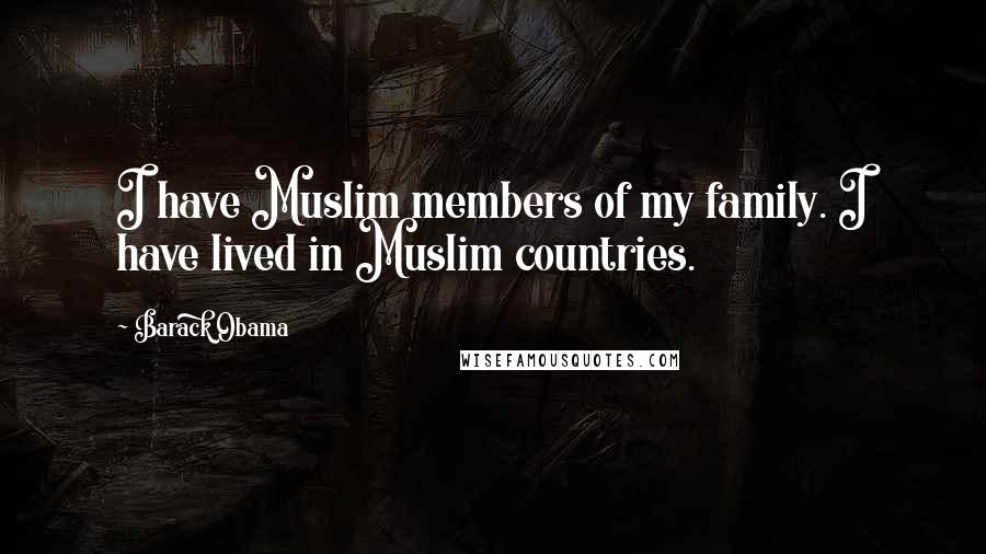Barack Obama Quotes: I have Muslim members of my family. I have lived in Muslim countries.