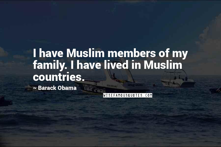 Barack Obama Quotes: I have Muslim members of my family. I have lived in Muslim countries.