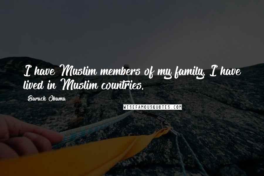 Barack Obama Quotes: I have Muslim members of my family. I have lived in Muslim countries.