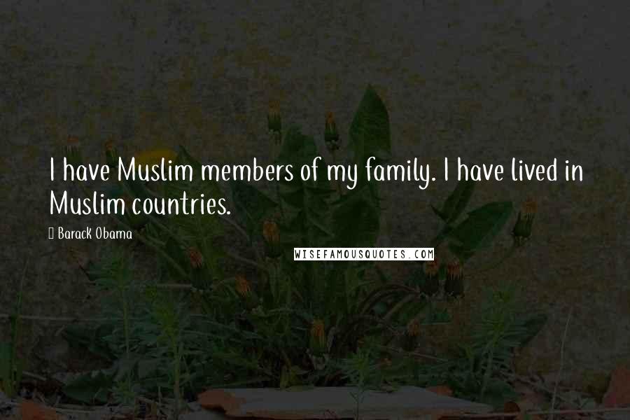 Barack Obama Quotes: I have Muslim members of my family. I have lived in Muslim countries.