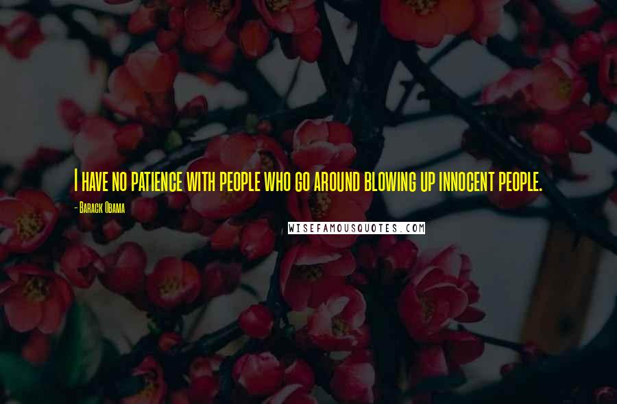 Barack Obama Quotes: I have no patience with people who go around blowing up innocent people.