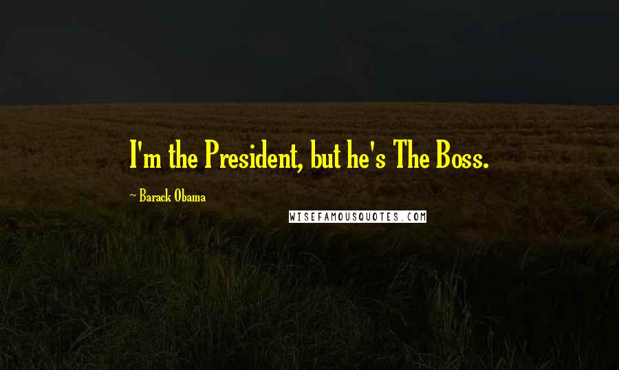 Barack Obama Quotes: I'm the President, but he's The Boss.