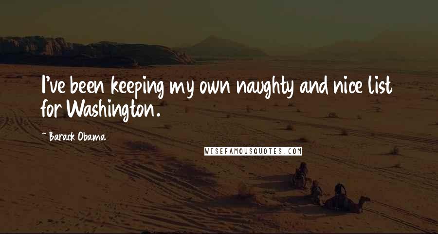 Barack Obama Quotes: I've been keeping my own naughty and nice list for Washington.