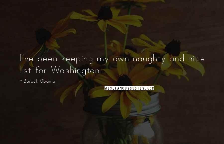 Barack Obama Quotes: I've been keeping my own naughty and nice list for Washington.