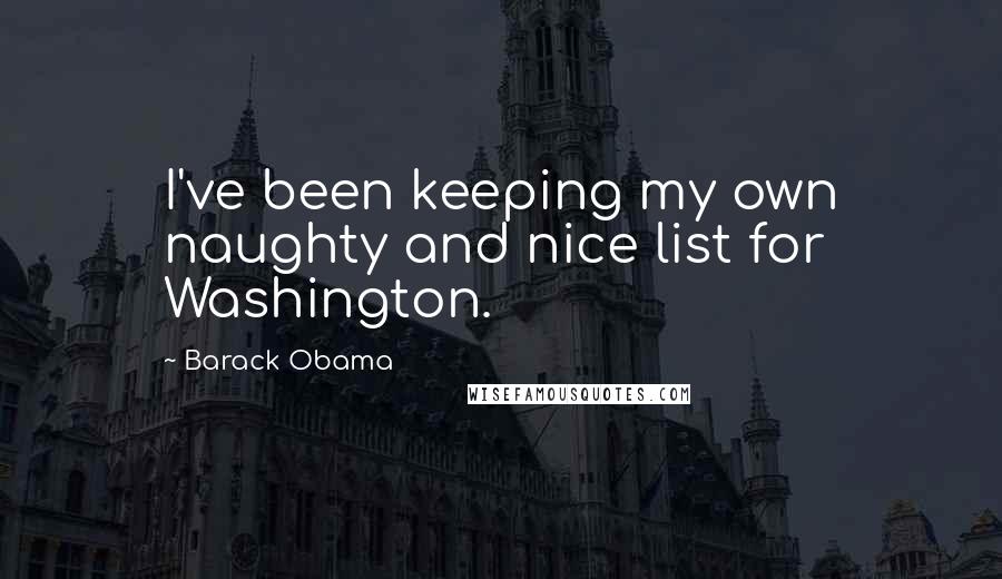 Barack Obama Quotes: I've been keeping my own naughty and nice list for Washington.