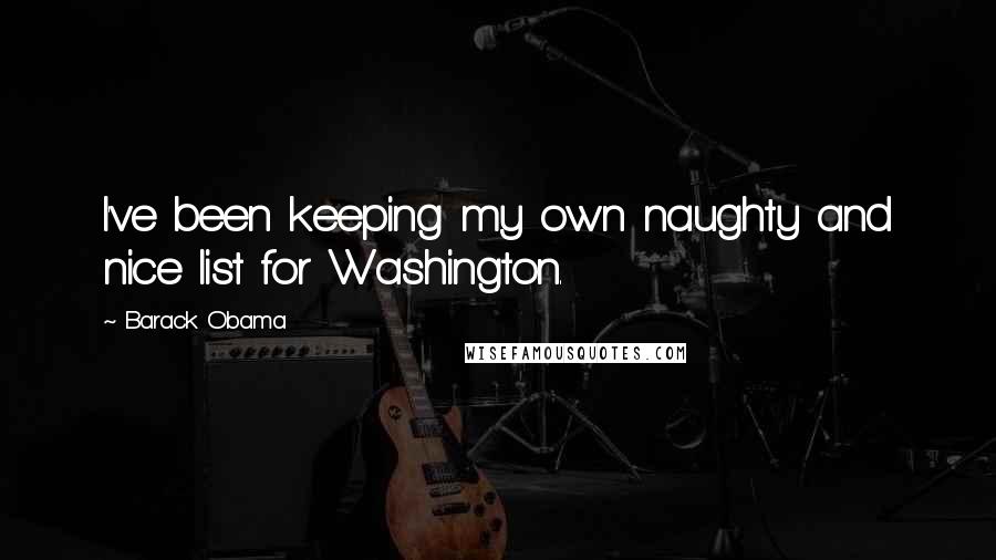 Barack Obama Quotes: I've been keeping my own naughty and nice list for Washington.