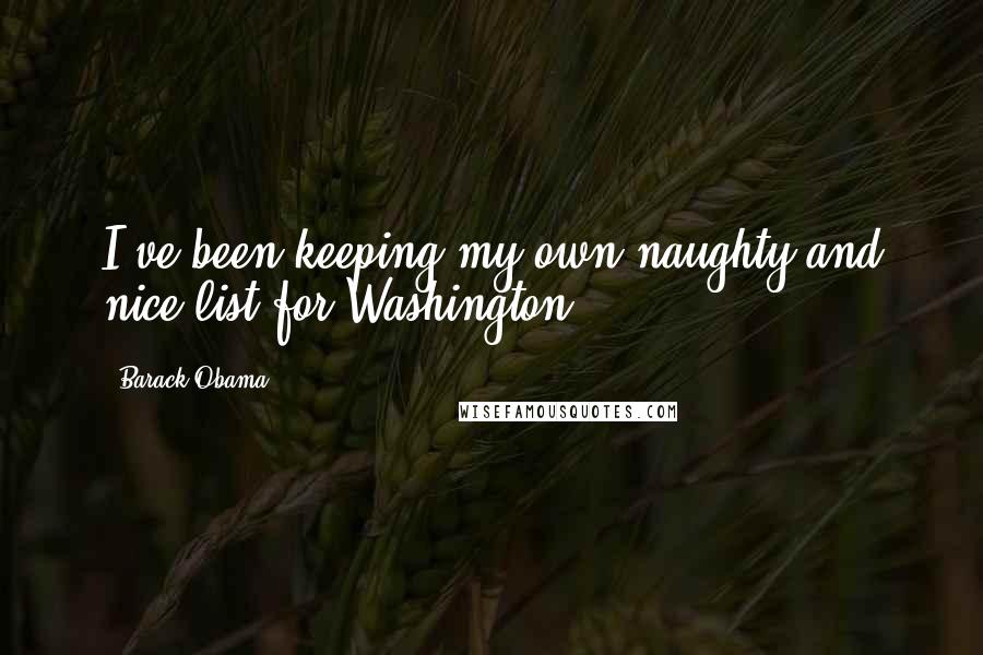 Barack Obama Quotes: I've been keeping my own naughty and nice list for Washington.