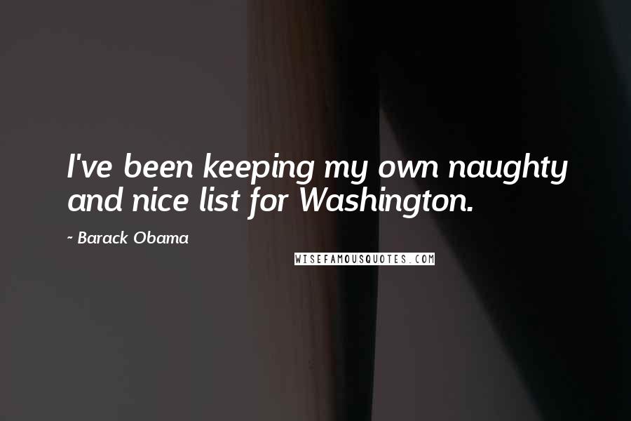 Barack Obama Quotes: I've been keeping my own naughty and nice list for Washington.