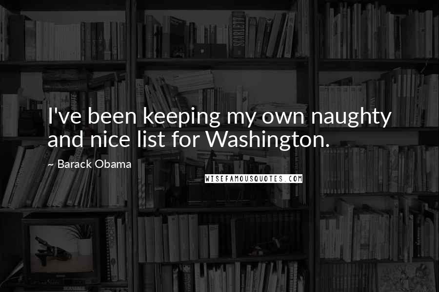 Barack Obama Quotes: I've been keeping my own naughty and nice list for Washington.