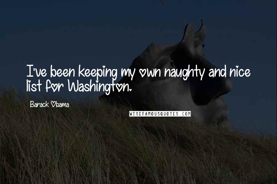 Barack Obama Quotes: I've been keeping my own naughty and nice list for Washington.