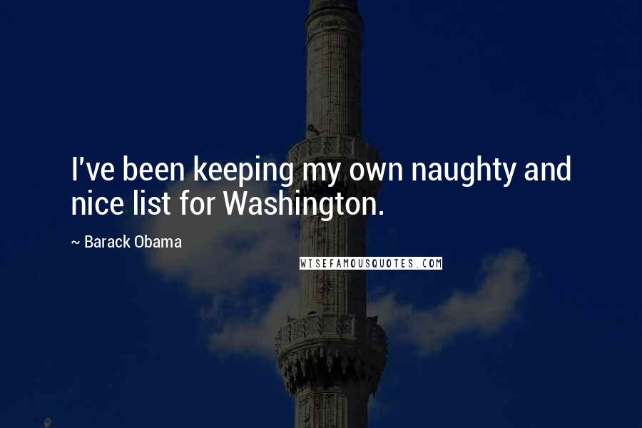 Barack Obama Quotes: I've been keeping my own naughty and nice list for Washington.