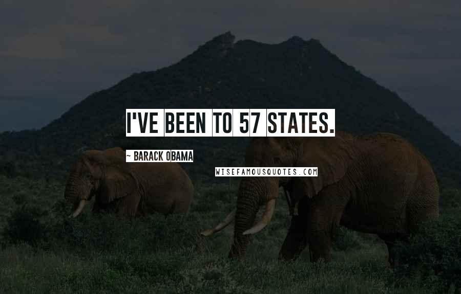 Barack Obama Quotes: I've been to 57 states.