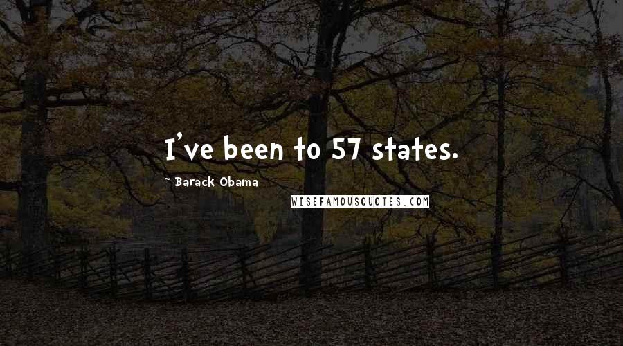 Barack Obama Quotes: I've been to 57 states.