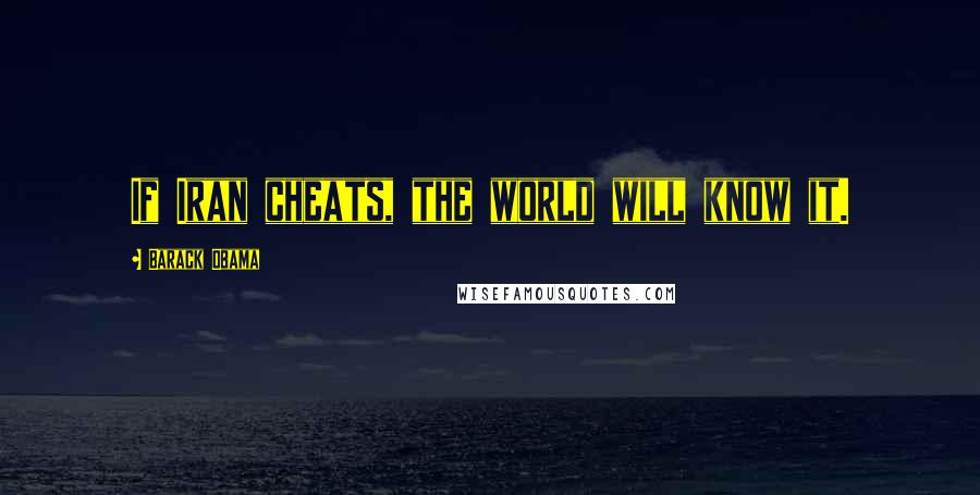 Barack Obama Quotes: If Iran cheats, the world will know it.