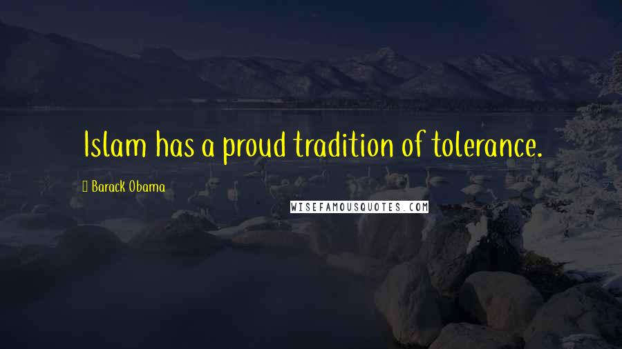 Barack Obama Quotes: Islam has a proud tradition of tolerance.