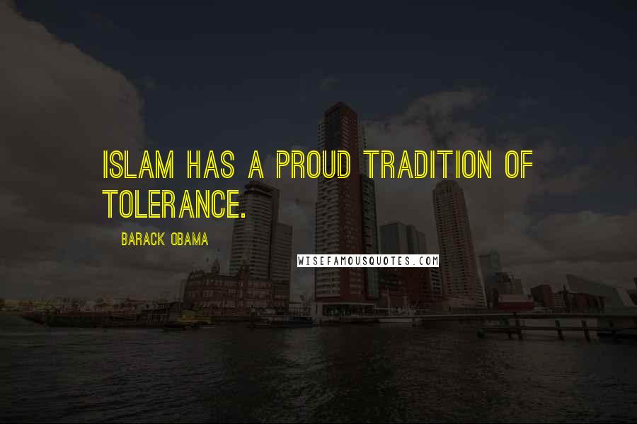 Barack Obama Quotes: Islam has a proud tradition of tolerance.