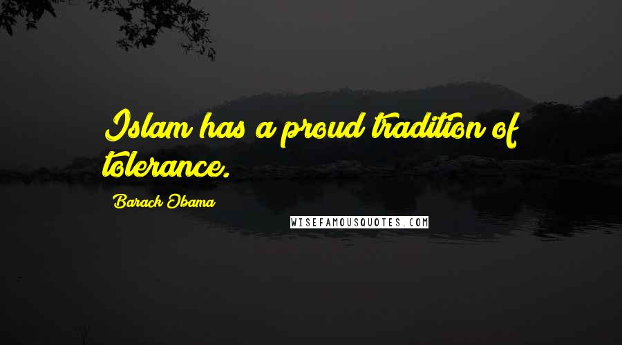 Barack Obama Quotes: Islam has a proud tradition of tolerance.