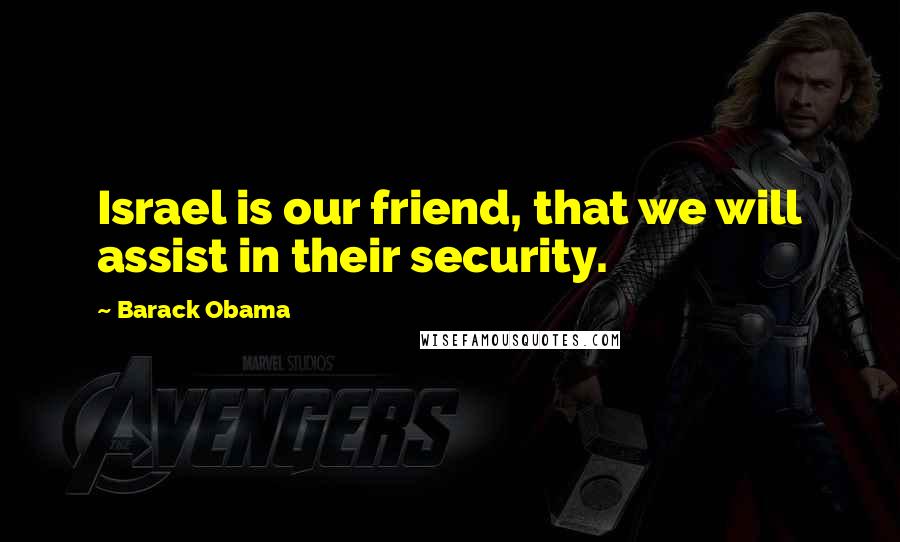 Barack Obama Quotes: Israel is our friend, that we will assist in their security.