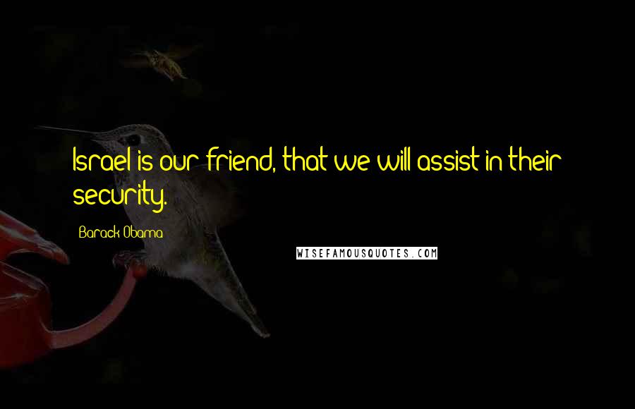 Barack Obama Quotes: Israel is our friend, that we will assist in their security.