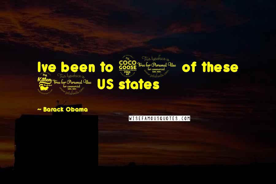 Barack Obama Quotes: Ive been to 50 of these 60 US states